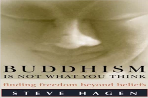 Buddhism Is Not What You Think: Finding Freedom Beyond Beliefs